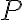 P P