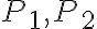 P_1, P_2 P_1, P_2