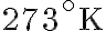 273^\circ\text{K}